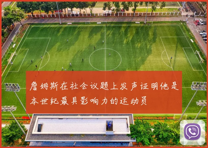 詹姆斯在社会议题上发声证明他是本世纪最具影响力的运动员